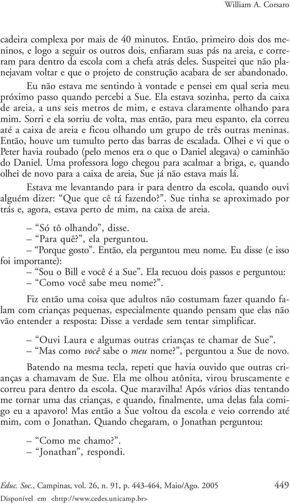 Suspeitei que não planejavam voltar e que o projeto de construção acabara de ser abandonado. Eu não estava me sentindo à vontade e pensei em qual seria meu próximo passo quando percebi a Sue.