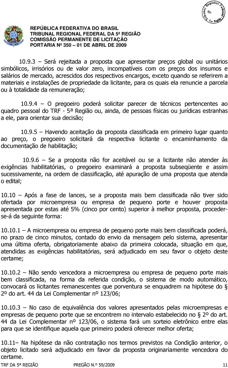 4 O pregoeiro poderá solicitar parecer de técnicos pertencentes ao quadro pessoal do TRF - 5ª Região ou, ainda, de pessoas físicas ou jurídicas estranhas a ele, para orientar sua decisão; 10.9.