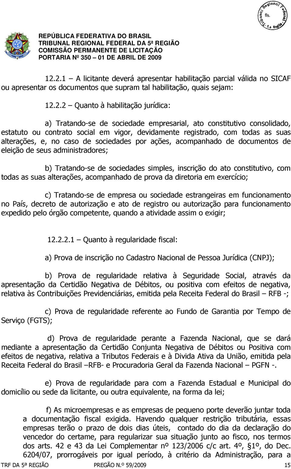 documentos de eleição de seus administradores; b) Tratando-se de sociedades simples, inscrição do ato constitutivo, com todas as suas alterações, acompanhado de prova da diretoria em exercício; c)