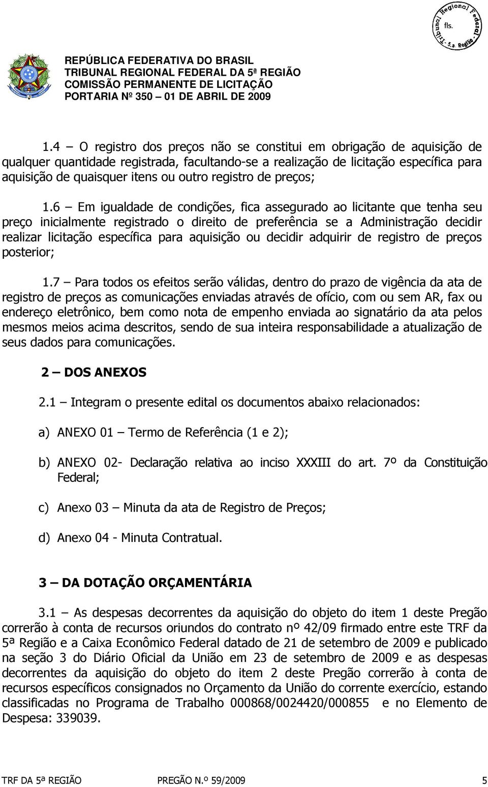 6 Em igualdade de condições, fica assegurado ao licitante que tenha seu preço inicialmente registrado o direito de preferência se a Administração decidir realizar licitação específica para aquisição