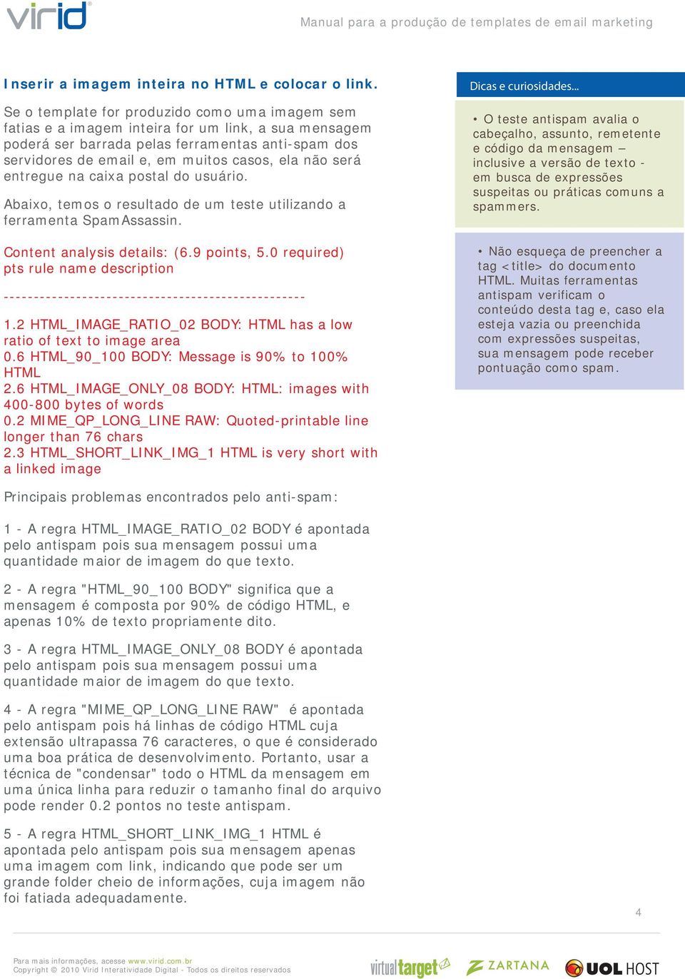 não será entregue na caixa postal do usuário. Abaixo, temos o resultado de um teste utilizando a ferramenta SpamAssassin. Content analysis details: (6.9 points, 5.