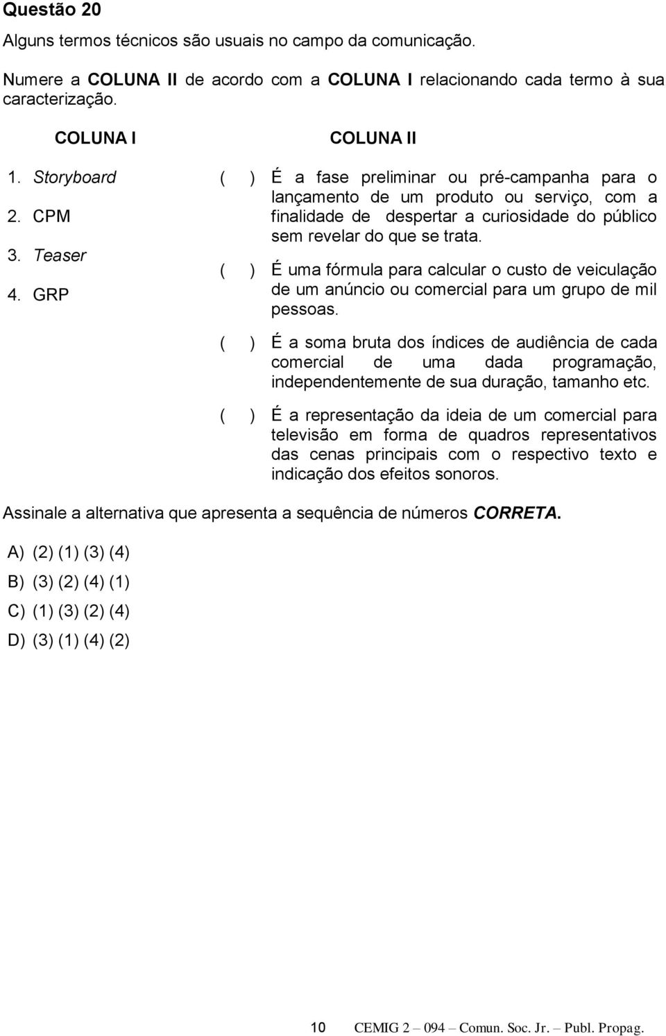 ( ) É uma fórmula para calcular o custo de veiculação de um anúncio ou comercial para um grupo de mil pessoas.