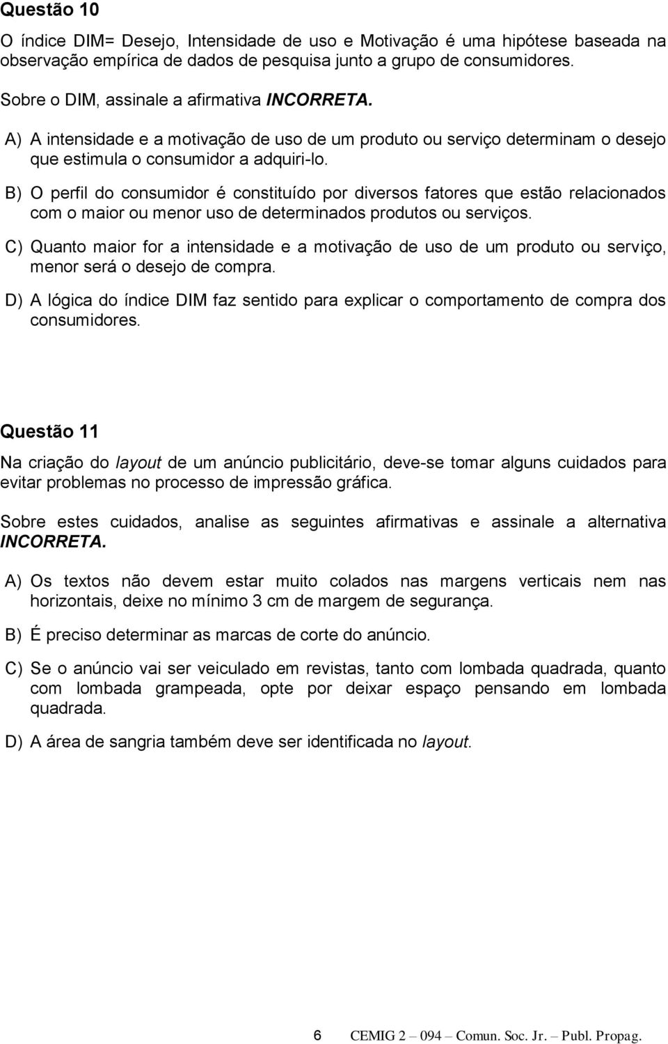 B) O perfil do consumidor é constituído por diversos fatores que estão relacionados com o maior ou menor uso de determinados produtos ou serviços.