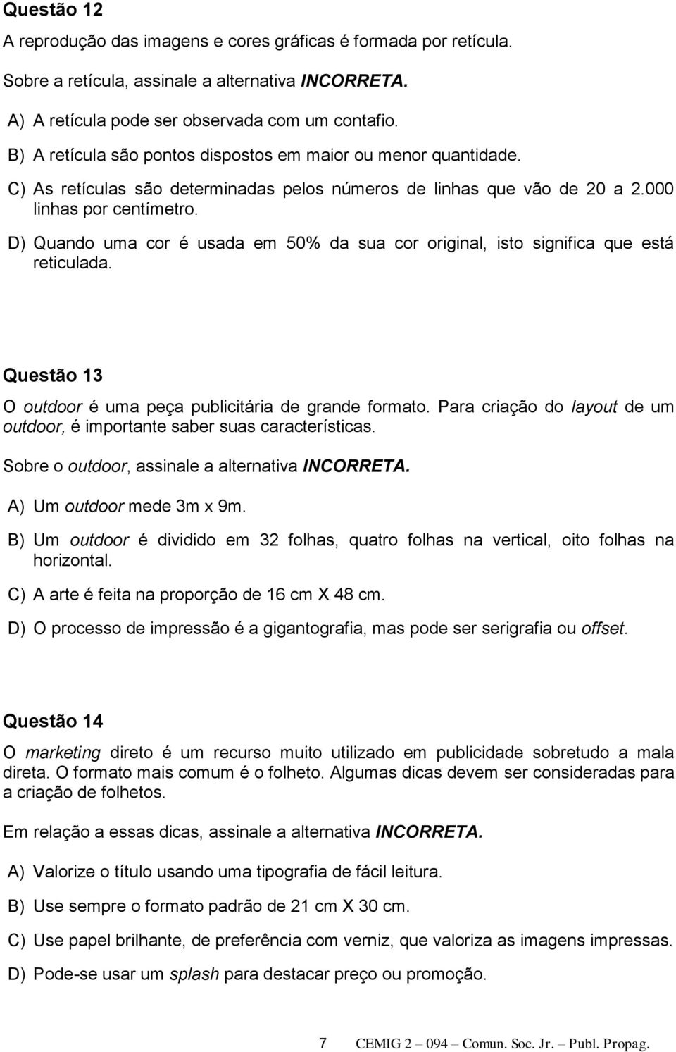 D) Quando uma cor é usada em 50% da sua cor original, isto significa que está reticulada. Questão 13 O outdoor é uma peça publicitária de grande formato.