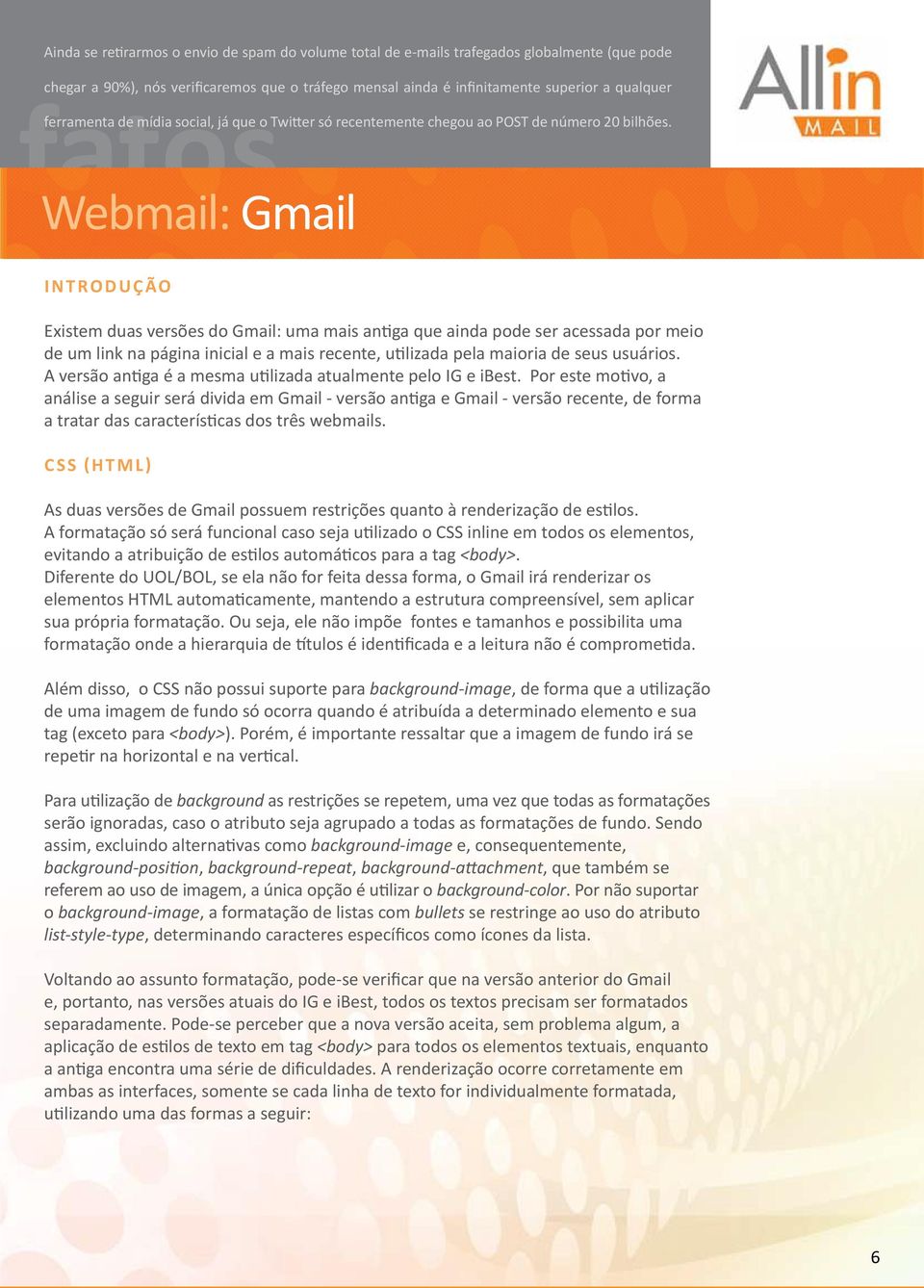 Webmail: Gmail I n t rodução Existem duas versões do Gmail: uma mais antiga que ainda pode ser acessada por meio de um link na página inicial e a mais recente, utilizada pela maioria de seus usuários.