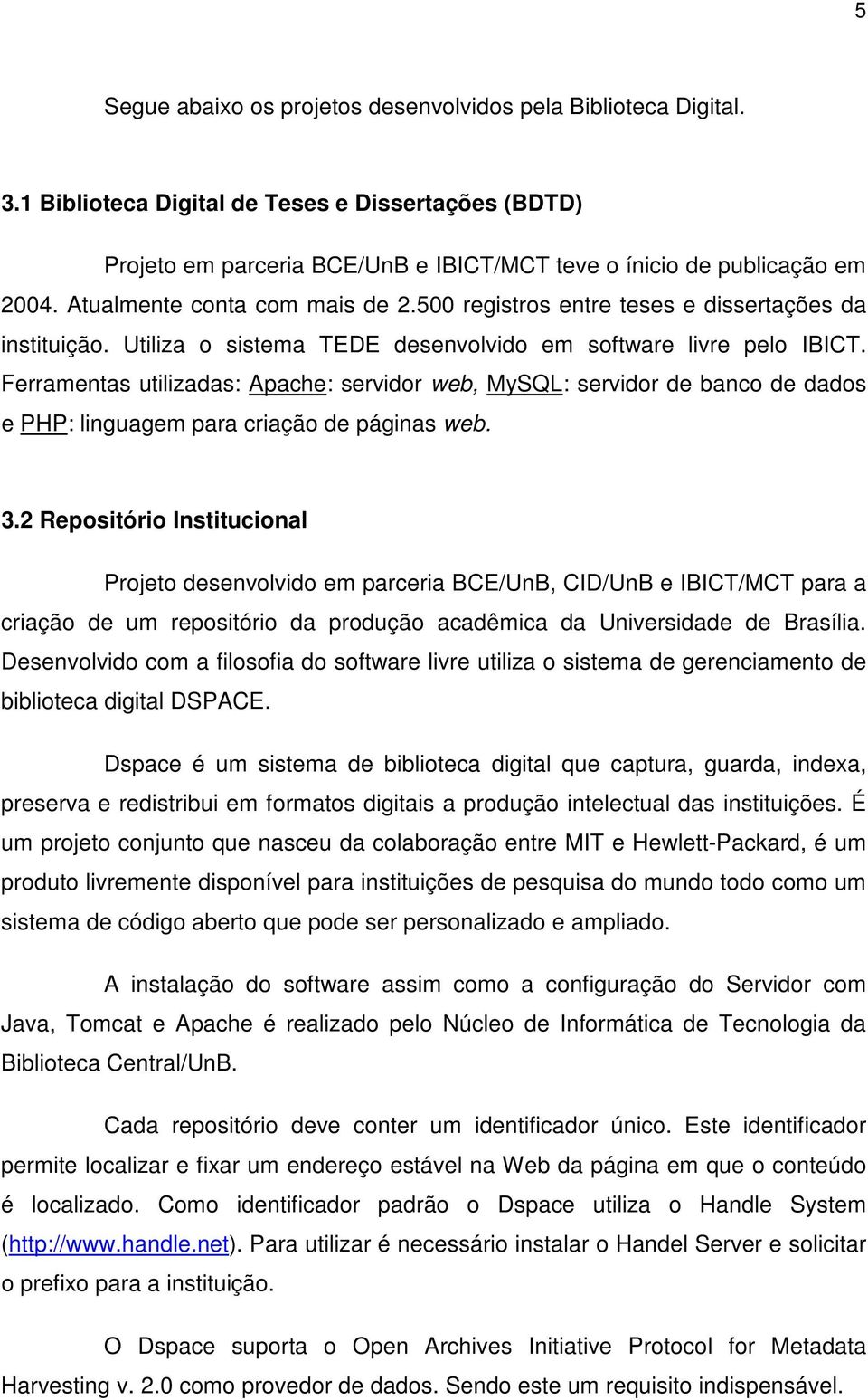 Ferramentas utilizadas: Apache: servidor web, MySQL: servidor de banco de dados e PHP: linguagem para criação de páginas web. 3.