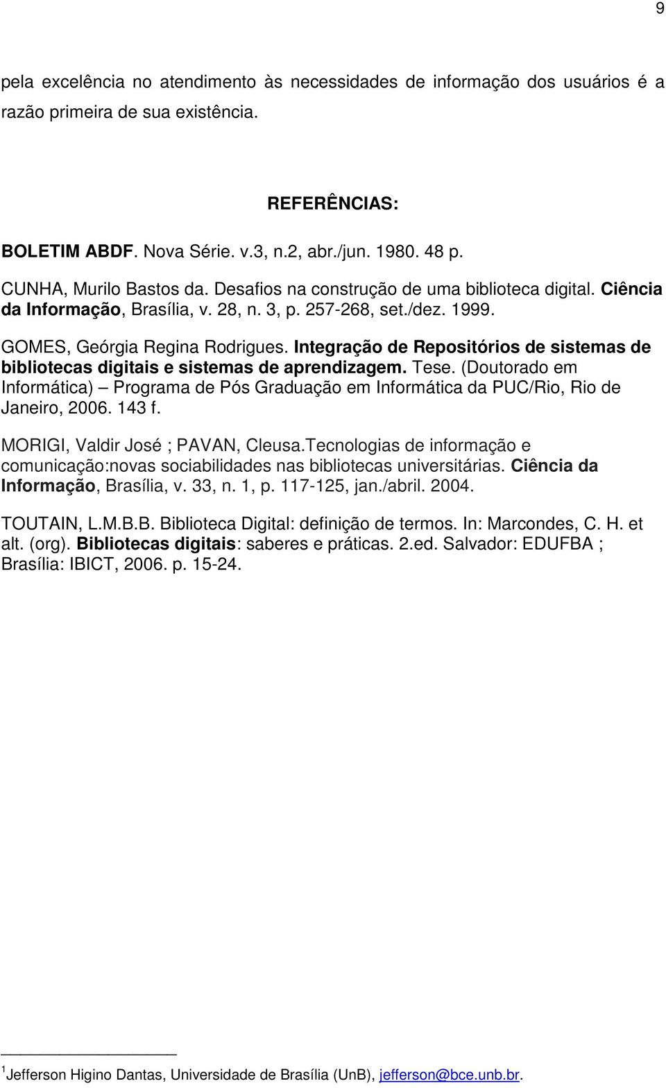 Integração de Repositórios de sistemas de bibliotecas digitais e sistemas de aprendizagem. Tese. (Doutorado em Informática) Programa de Pós Graduação em Informática da PUC/Rio, Rio de Janeiro, 2006.