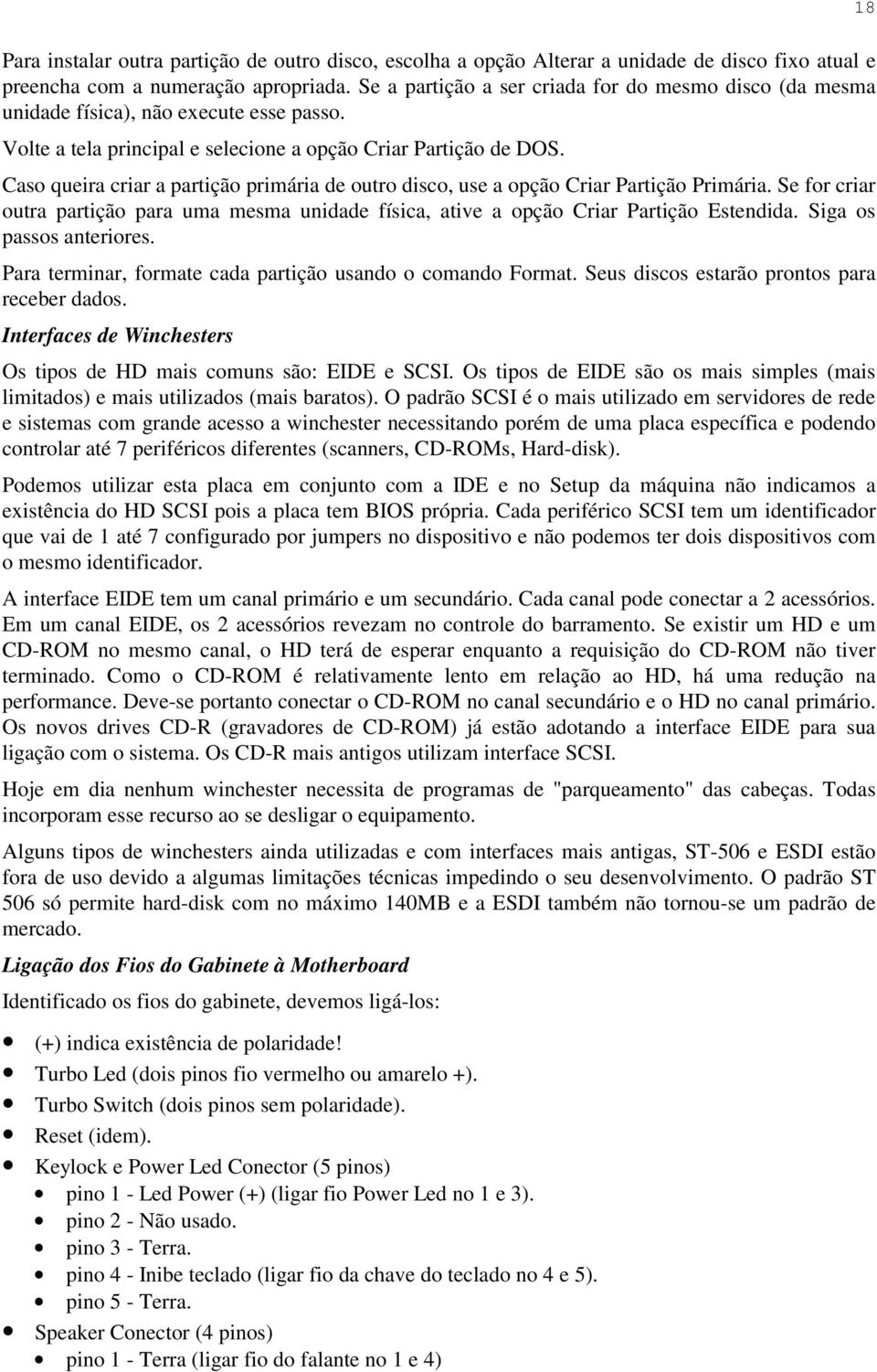 Caso queira criar a partição primária de outro disco, use a opção Criar Partição Primária. Se for criar outra partição para uma mesma unidade física, ative a opção Criar Partição Estendida.