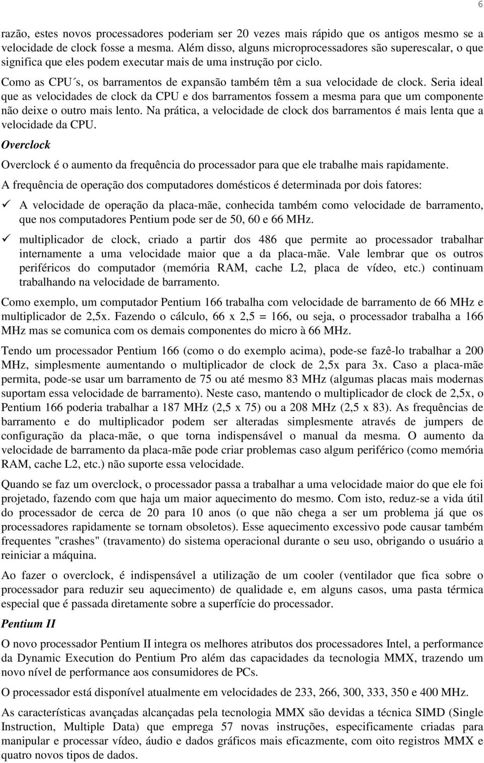 Como as CPU s, os barramentos de expansão também têm a sua velocidade de clock.