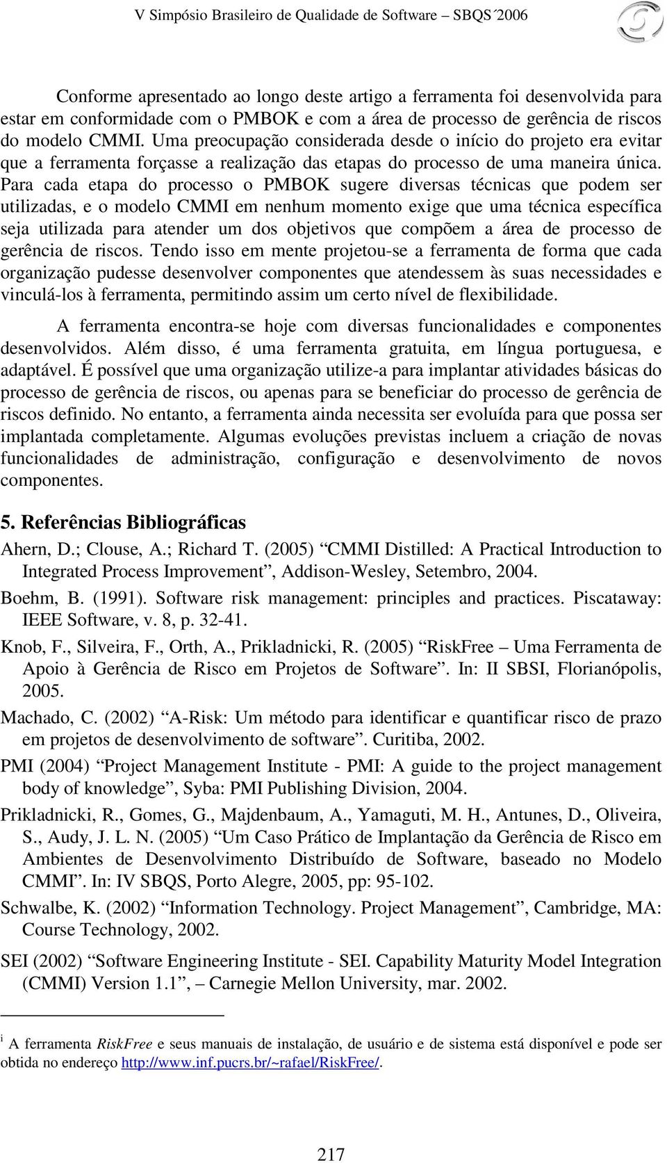 Para cada etapa do processo o PMBOK sugere diversas técnicas que podem ser utilizadas, e o modelo CMMI em nenhum momento exige que uma técnica específica seja utilizada para atender um dos objetivos