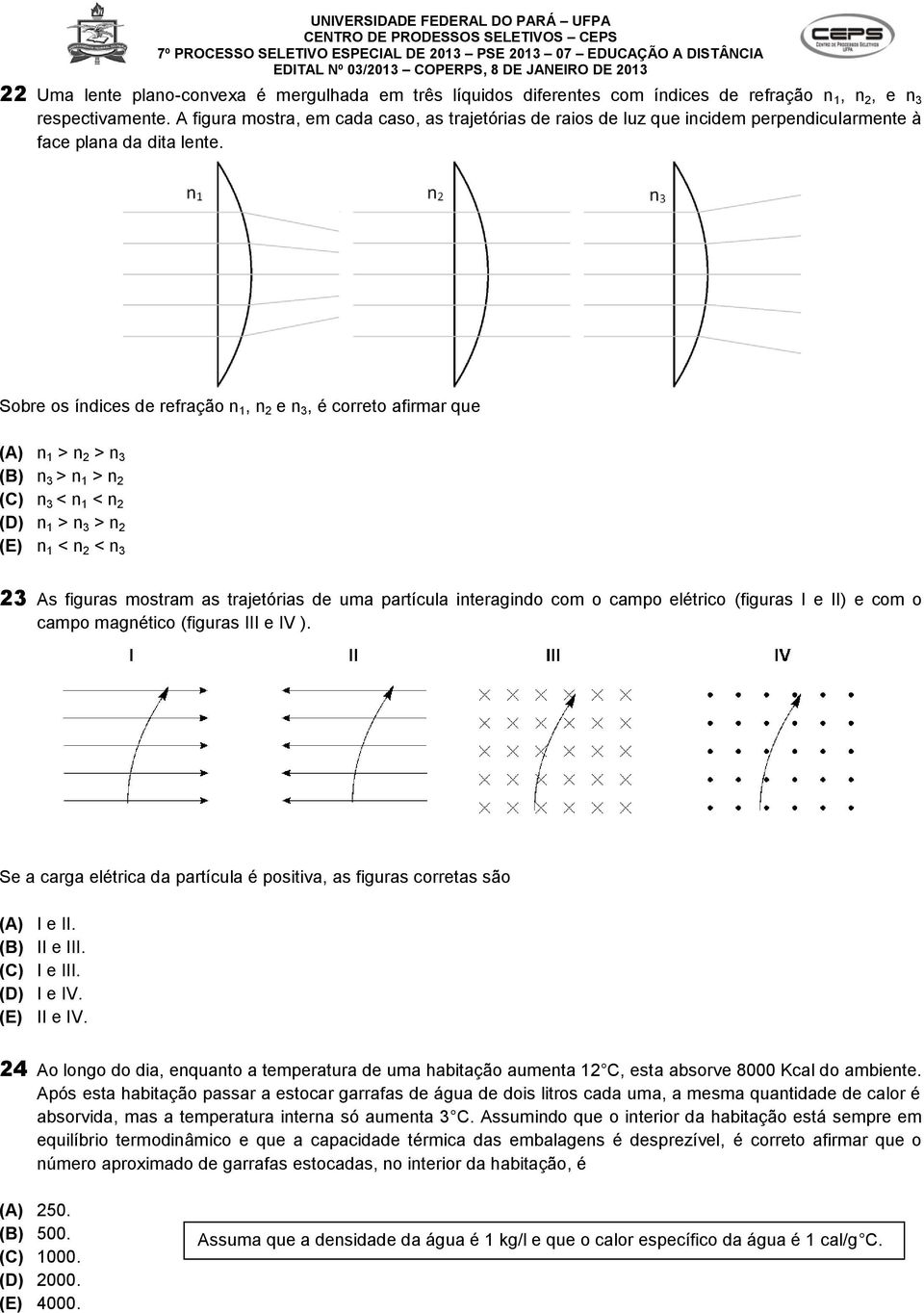 Sobre os índices de refração n 1, n 2 e n 3, é correto afirmar que (A) n 1 > n 2 > n 3 (B) n 3 > n 1 > n 2 (C) n 3 < n 1 < n 2 (D) n 1 > n 3 > n 2 (E) n 1 < n 2 < n 3 23 As figuras mostram as