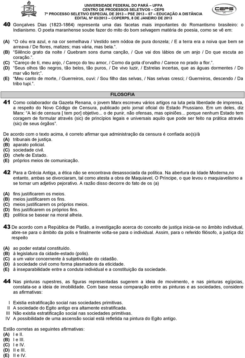 arreava / De flores, matizes; mas vária, mas bela.. (B) Silêncio grato da noite / Quebram sons duma canção, / Que vai dos lábios de um anjo / Do que escuta ao coração.