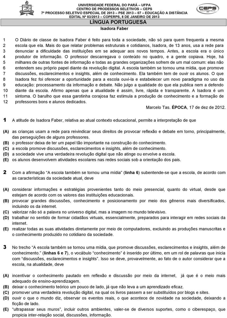 Antes, a escola era o único produtor de informação. O professor descarregava o conteúdo no quadro, e a gente copiava.