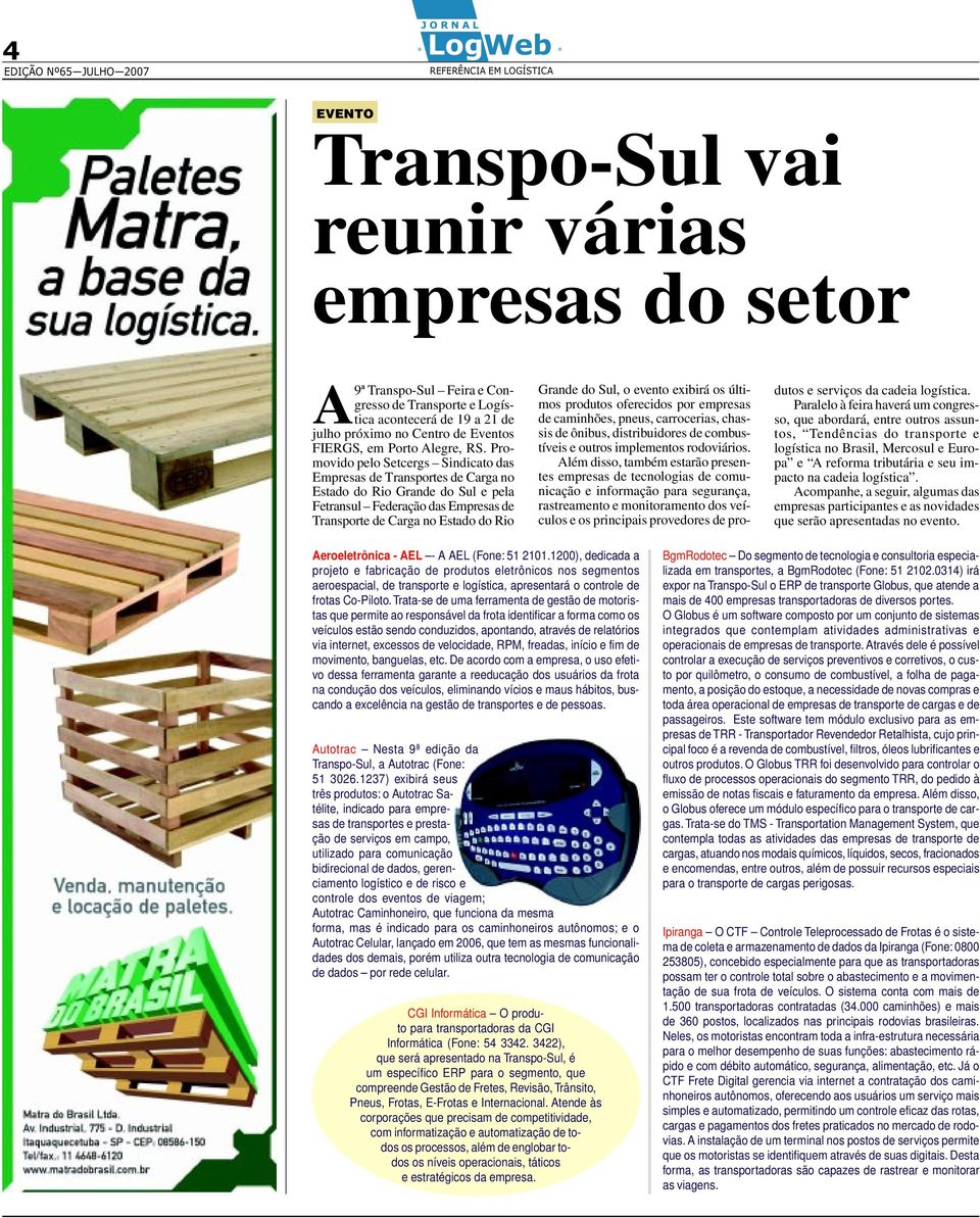 exibirá os últimos produtos oferecidos por empresas de camihões, peus, carrocerias, chassis de ôibus, distribuidores de combustíveis e outros implemetos rodoviários.