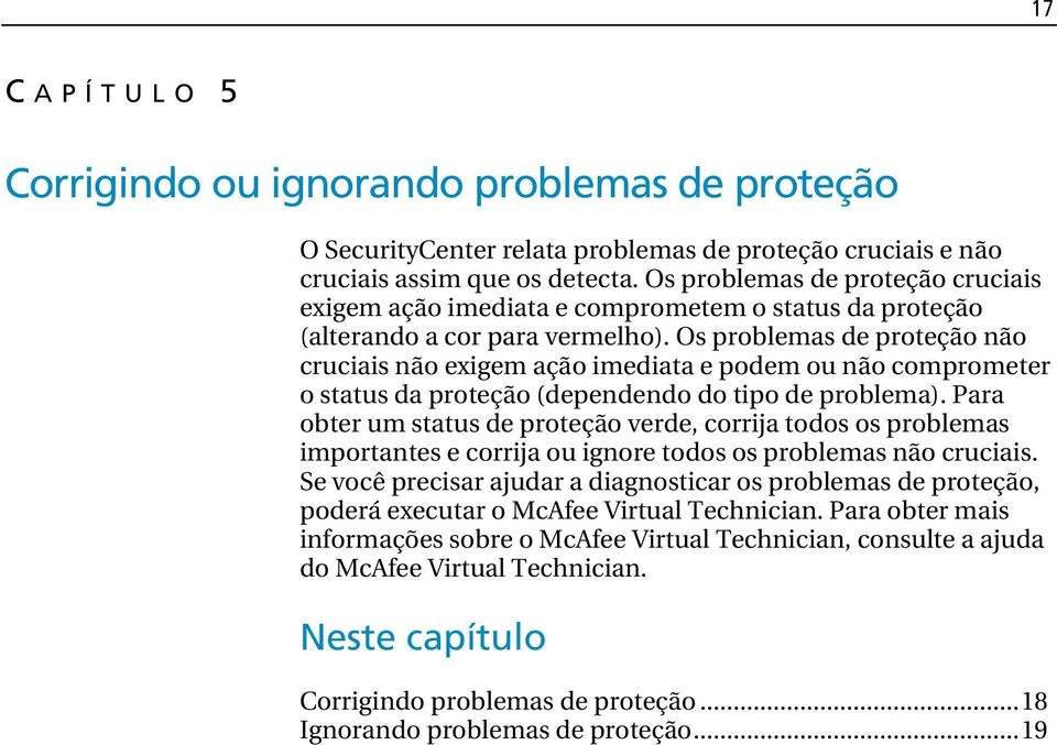 Os problemas de proteção não cruciais não exigem ação imediata e podem ou não comprometer o status da proteção (dependendo do tipo de problema).