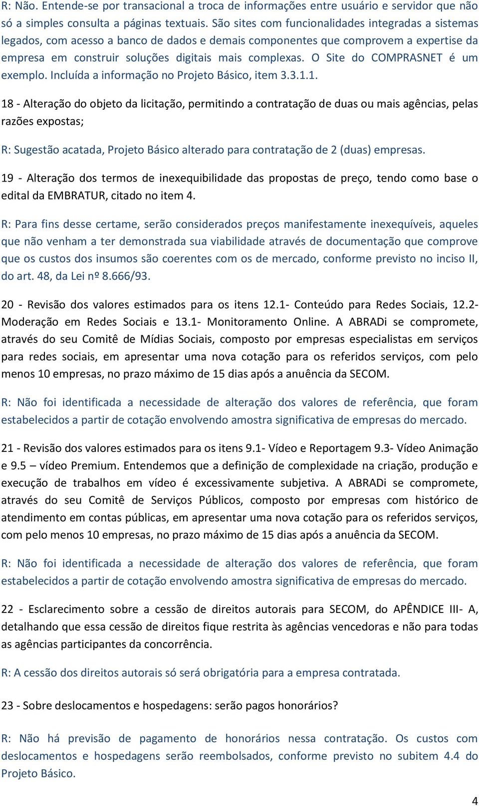 O Site do COMPRASNET é um exemplo. Incluída a informação no Projeto Básico, item 3.3.1.