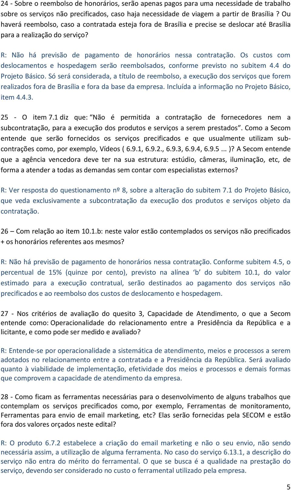 Os custos com deslocamentos e hospedagem serão reembolsados, conforme previsto no subitem 4.4 do Projeto Básico.