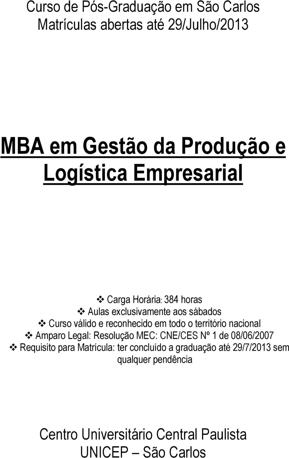 todo o território nacional Amparo Legal: Resolução MEC: CNE/CES Nº 1 de 08/06/2007 Requisito para Matrícula: