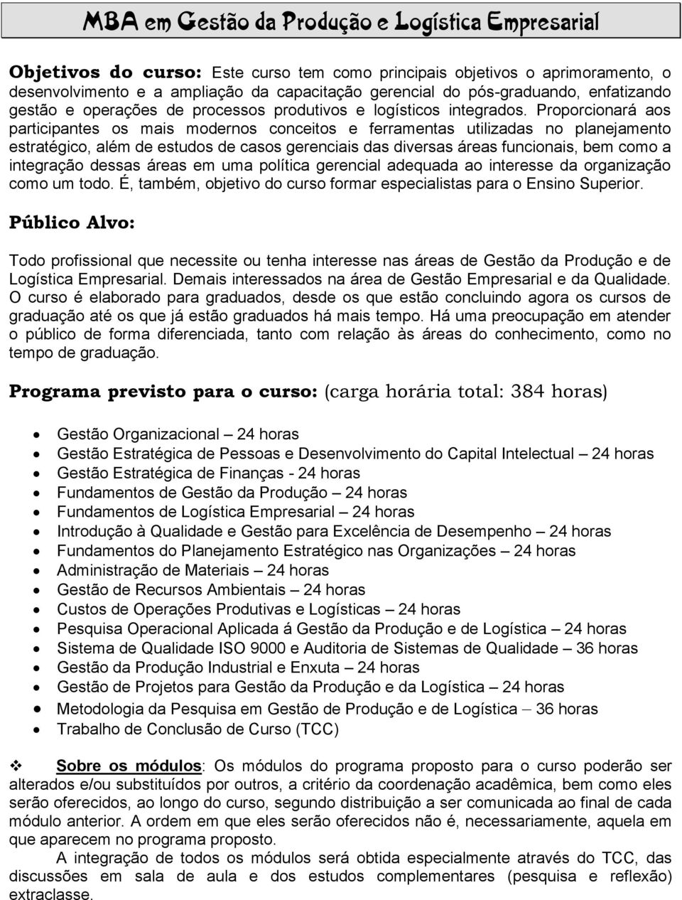 Proporcionará aos participantes os mais modernos conceitos e ferramentas utilizadas no planejamento estratégico, além de estudos de casos gerenciais das diversas áreas funcionais, bem como a