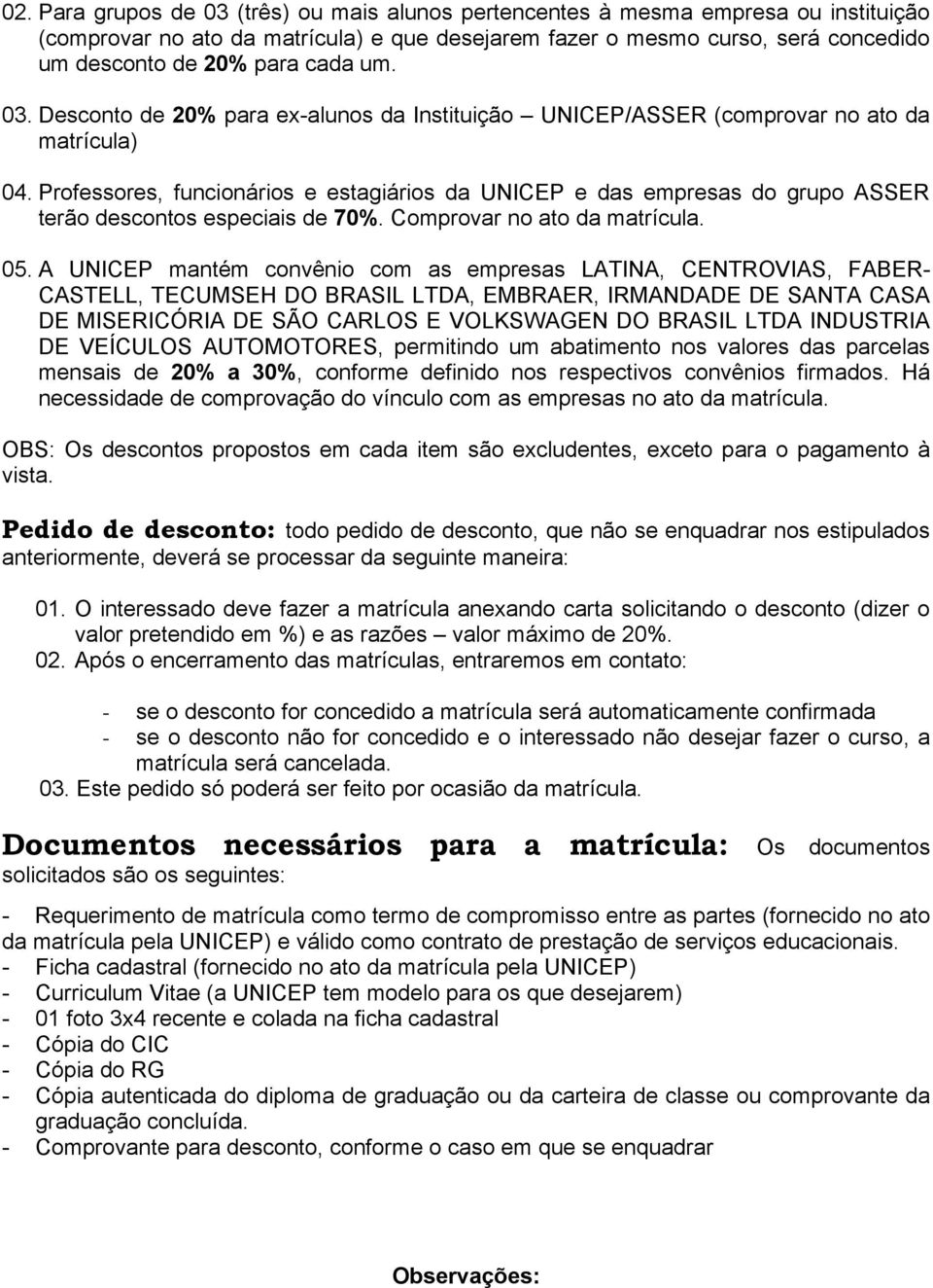 Professores, funcionários e estagiários da UNICEP e das empresas do grupo ASSER terão descontos especiais de 70%. Comprovar no ato da matrícula. 05.