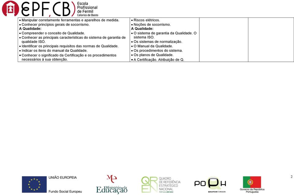 Indicar os itens do manual da Qualidade. Conhecer o significado da Certificação e os procedimentos necessários á sua obtenção. Riscos elétricos. Noções de socorrismo.