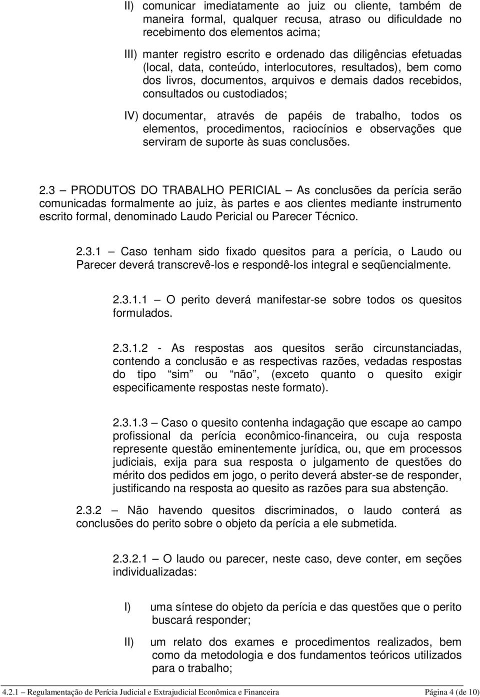 papéis de trabalho, todos os elementos, procedimentos, raciocínios e observações que serviram de suporte às suas conclusões. 2.