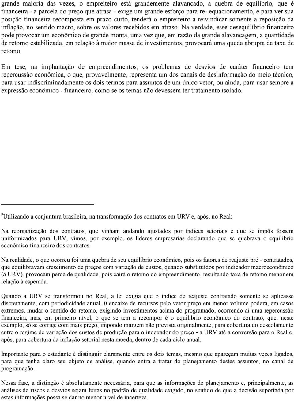 Na verdade, esse desequilíbrio financeiro pode provocar um econômico de grande monta, uma vez que, em razão da grande alavancagem, a quantidade de retorno estabilizada, em relação à maior massa de