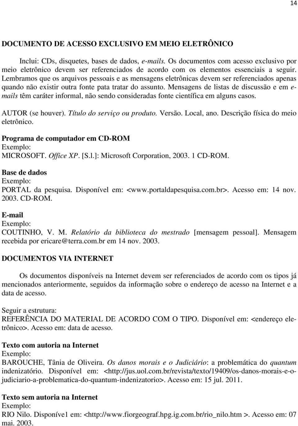 Lembramos que os arquivos pessoais e as mensagens eletrônicas devem ser referenciados apenas quando não existir outra fonte pata tratar do assunto.