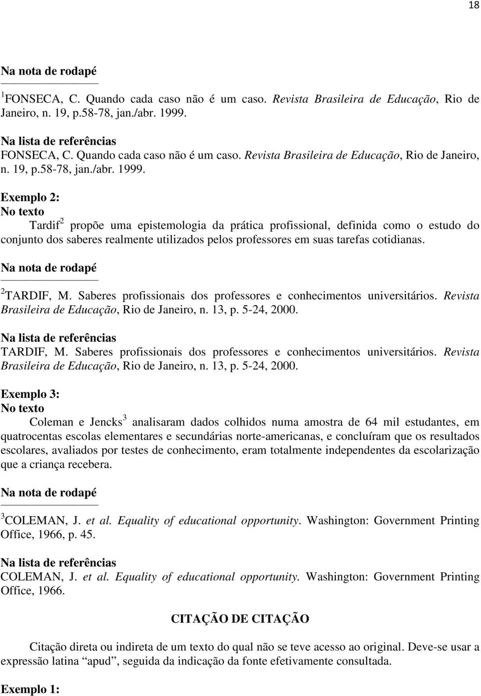 Exemplo 2: No texto Tardif 2 propõe uma epistemologia da prática profissional, definida como o estudo do conjunto dos saberes realmente utilizados pelos professores em suas tarefas cotidianas.