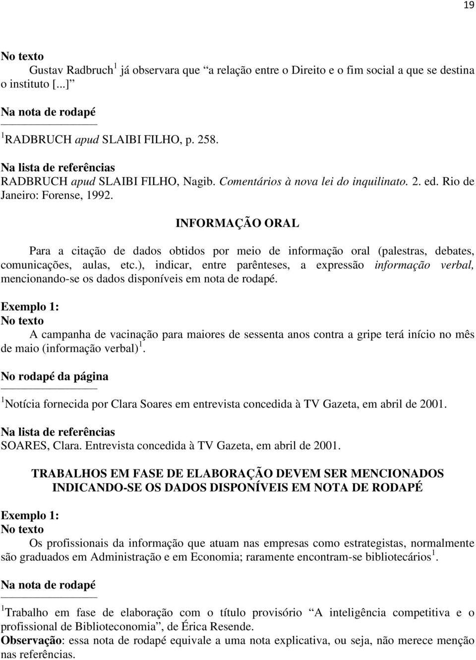 INFORMAÇÃO ORAL Para a citação de dados obtidos por meio de informação oral (palestras, debates, comunicações, aulas, etc.