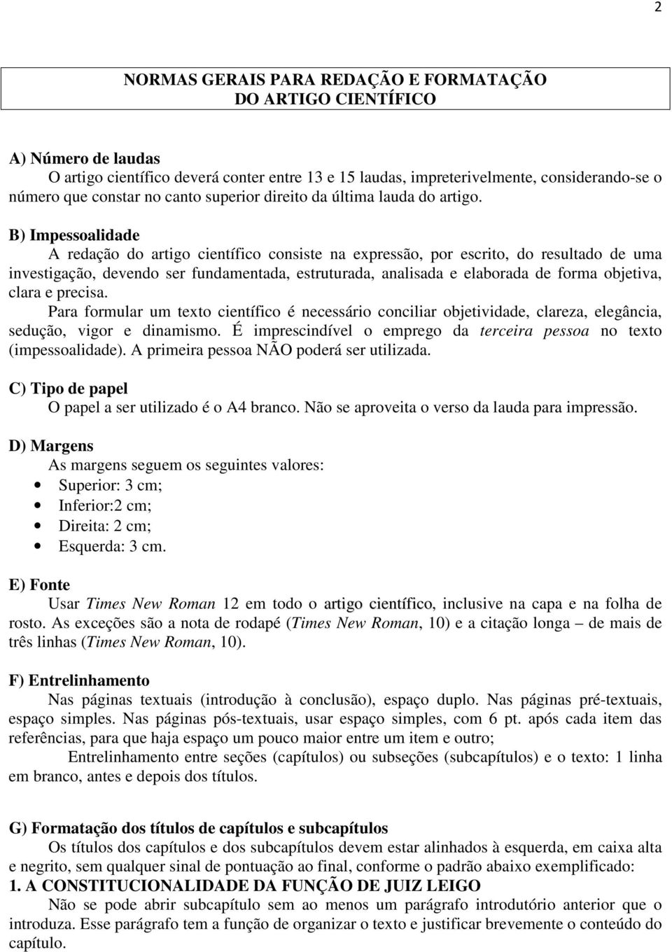 B) Impessoalidade A redação do artigo científico consiste na expressão, por escrito, do resultado de uma investigação, devendo ser fundamentada, estruturada, analisada e elaborada de forma objetiva,