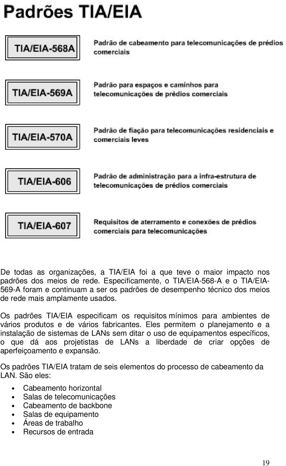 Os padrões TIA/EIA especificam os requisitos mínimos para ambientes de vários produtos e de vários fabricantes.