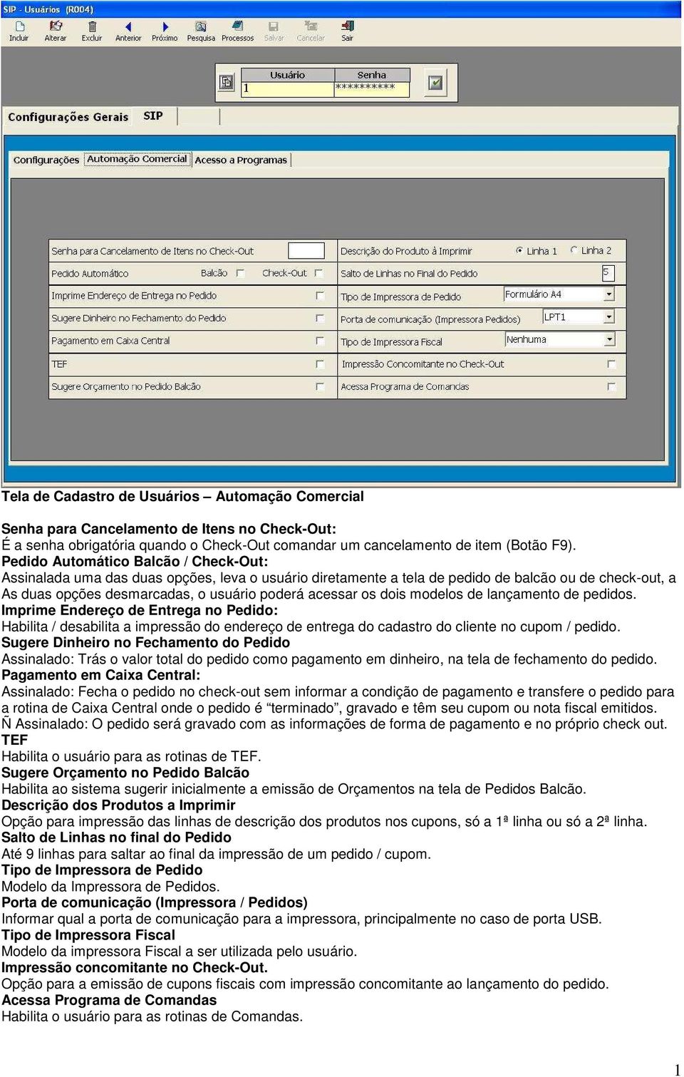 dois modelos de lançamento de pedidos. Imprime Endereço de Entrega no Pedido: Habilita / desabilita a impressão do endereço de entrega do cadastro do cliente no cupom / pedido.