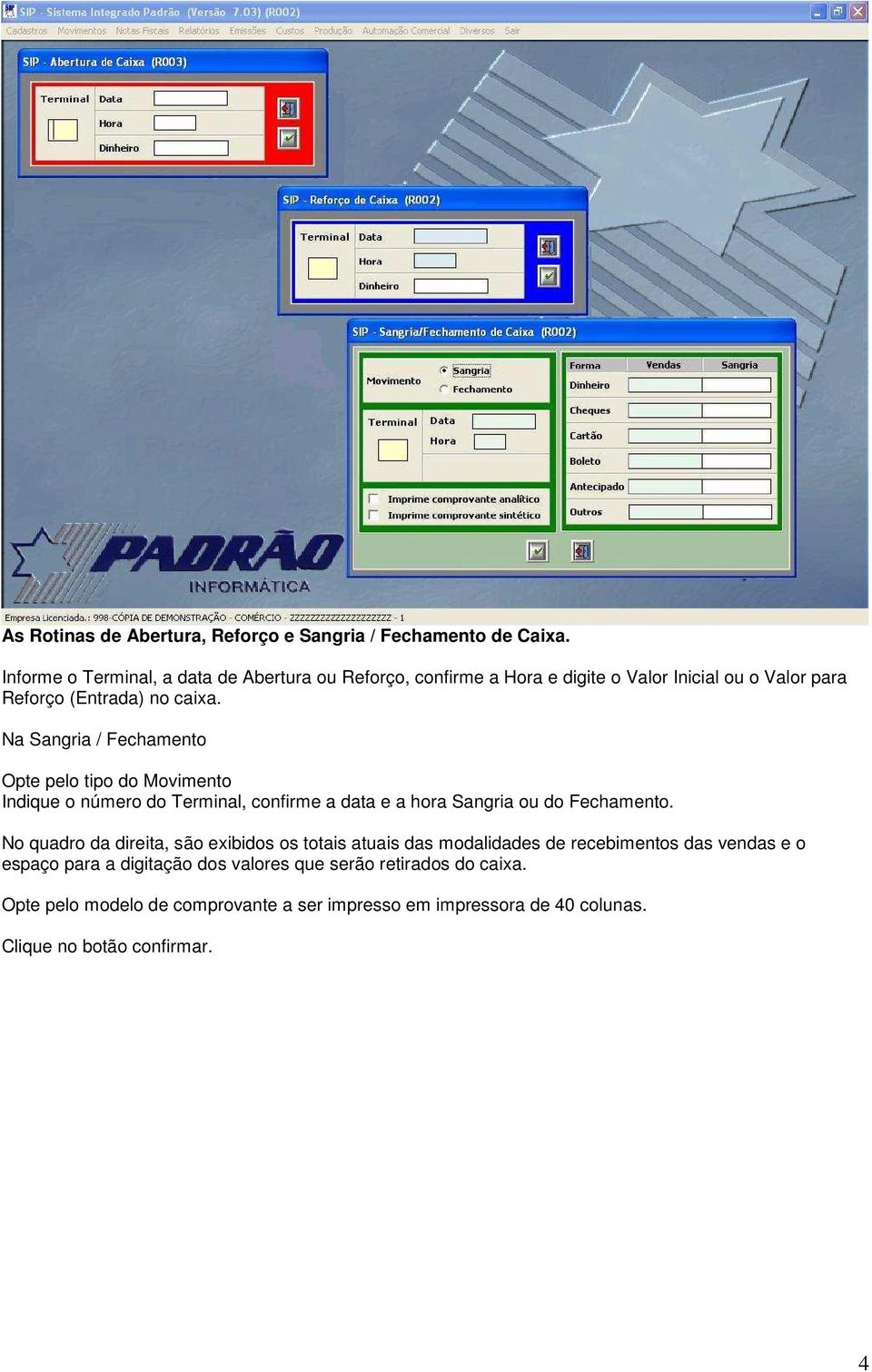 Na Sangria / Fechamento Opte pelo tipo do Movimento Indique o número do Terminal, confirme a data e a hora Sangria ou do Fechamento.