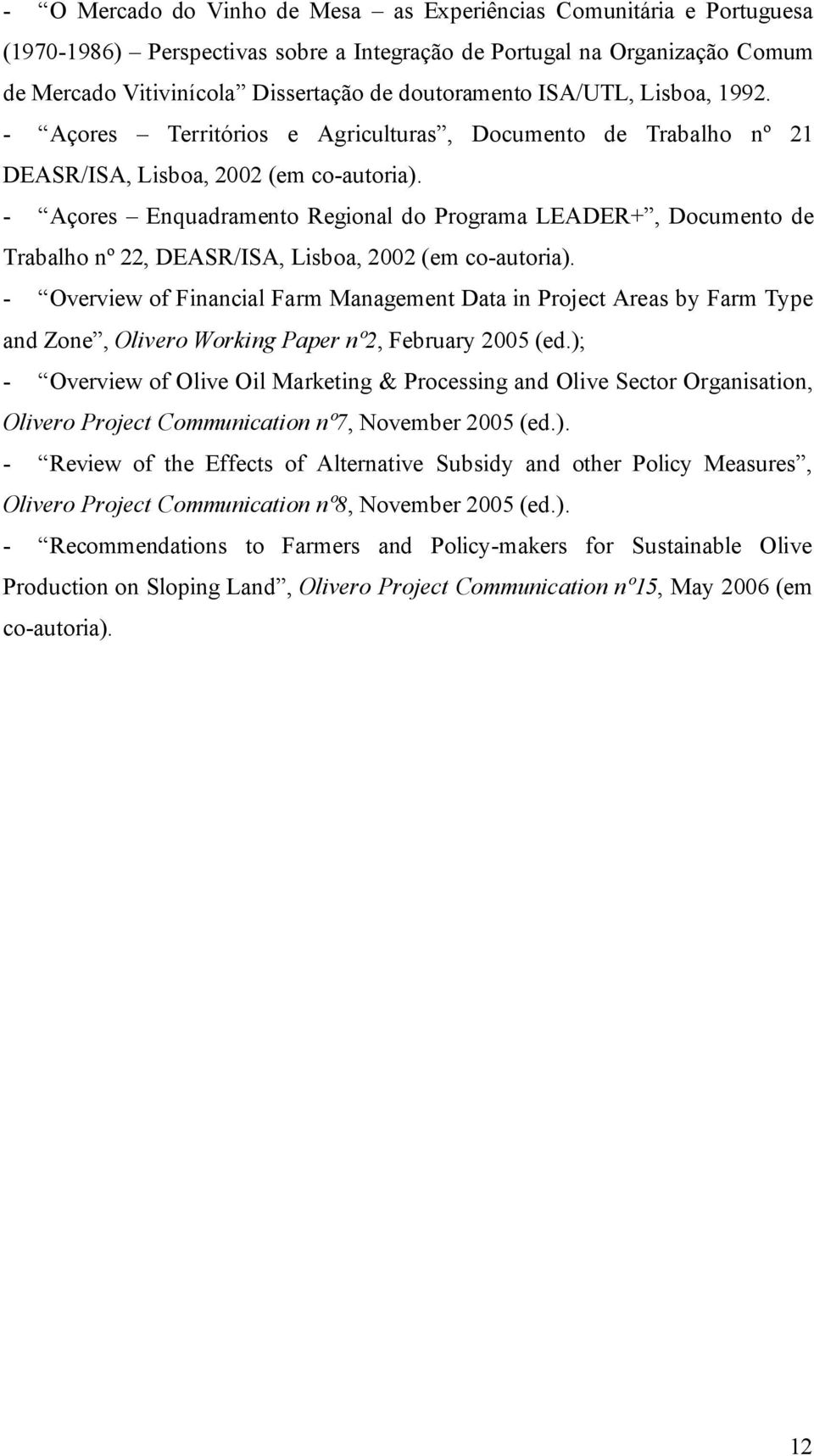 - Açores Enquadramento Regional do Programa LEADER+, Documento de Trabalho nº 22, DEASR/ISA, Lisboa, 2002 (em co-autoria).