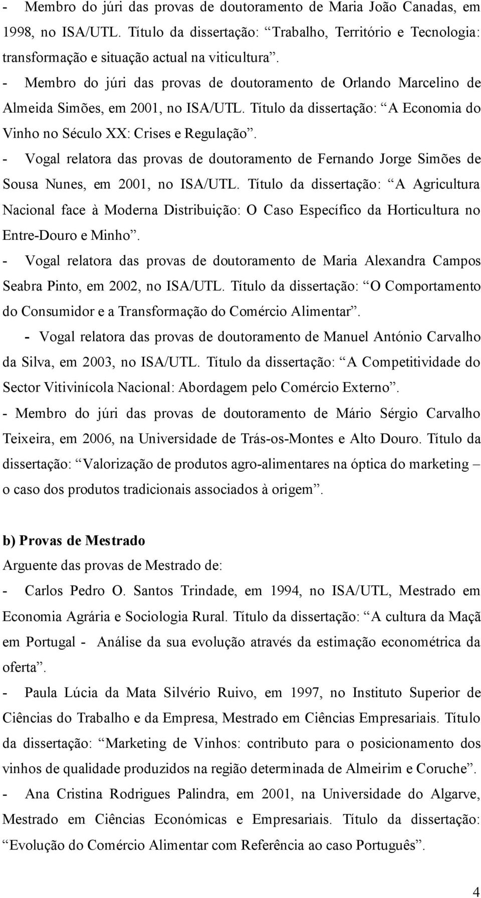 - Vogal relatora das provas de doutoramento de Fernando Jorge Simões de Sousa Nunes, em 2001, no ISA/UTL.