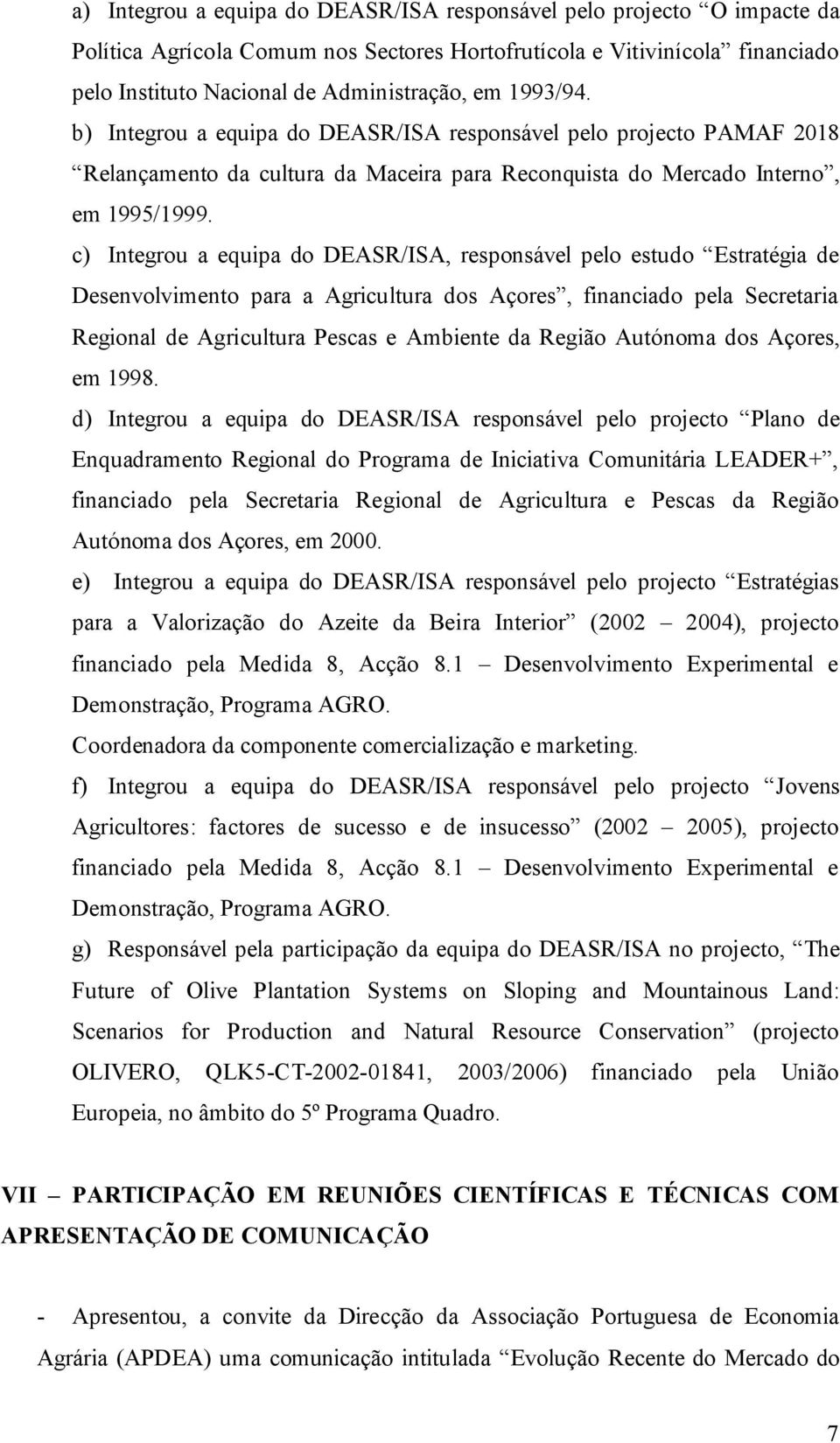 c) Integrou a equipa do DEASR/ISA, responsável pelo estudo Estratégia de Desenvolvimento para a Agricultura dos Açores, financiado pela Secretaria Regional de Agricultura Pescas e Ambiente da Região