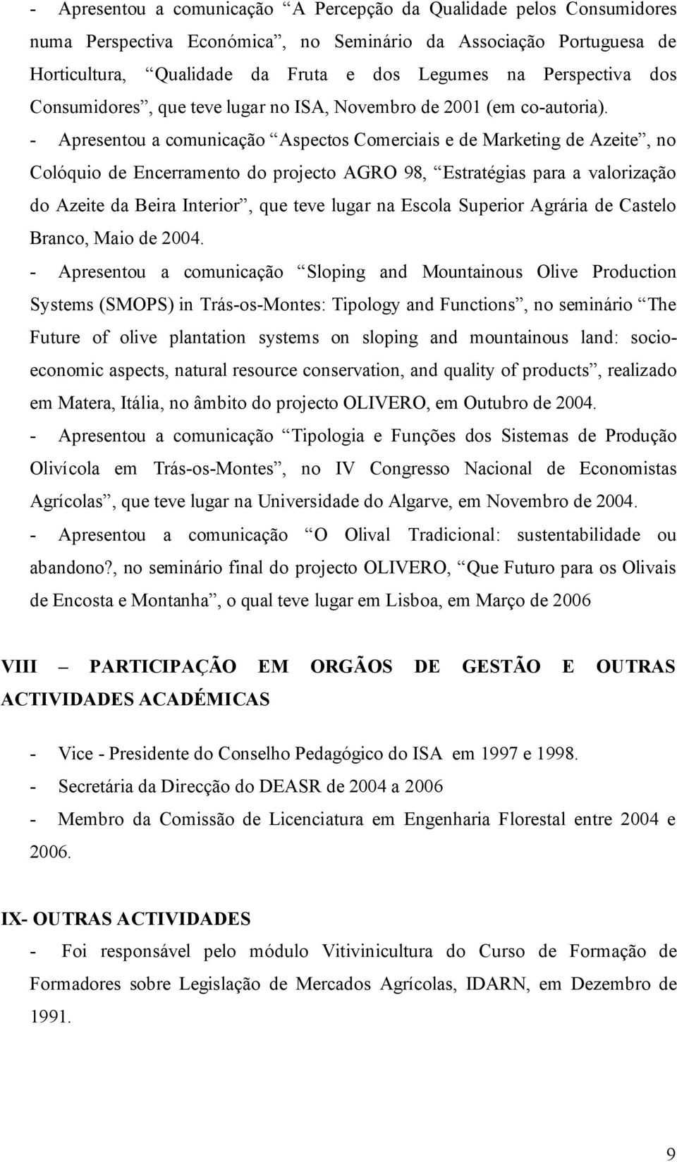 - Apresentou a comunicação Aspectos Comerciais e de Marketing de Azeite, no Colóquio de Encerramento do projecto AGRO 98, Estratégias para a valorização do Azeite da Beira Interior, que teve lugar na