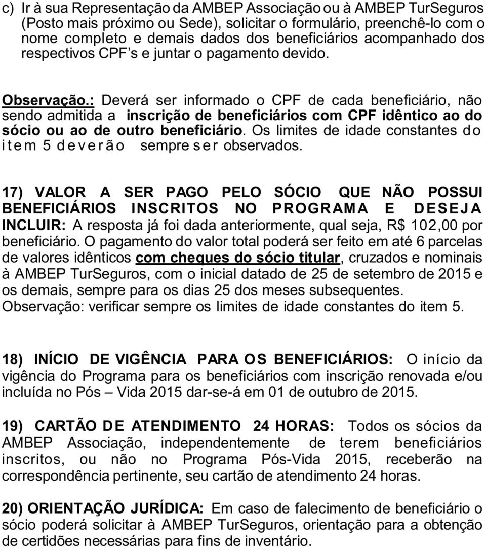 : Deverá ser informado o CPF de cada beneficiário, não sendo admitida a inscrição de beneficiários com CPF idêntico ao do sócio ou ao de outro beneficiário.