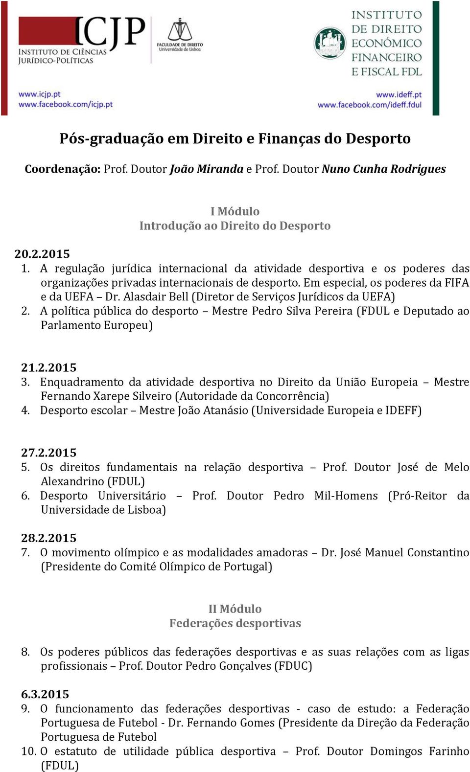 Alasdair Bell (Diretor de Serviços Jurídicos da UEFA) 2. A política pública do desporto Mestre Pedro Silva Pereira (FDUL e Deputado ao Parlamento Europeu) 21.2.2015 3.