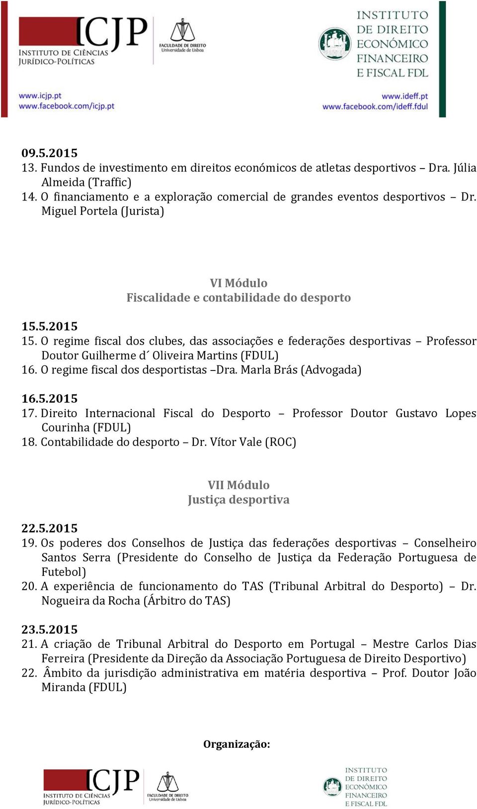 O regime fiscal dos clubes, das associações e federações desportivas Professor Doutor Guilherme d Oliveira Martins (FDUL) 16. O regime fiscal dos desportistas Dra. Marla Brás (Advogada) 16.5.2015 17.