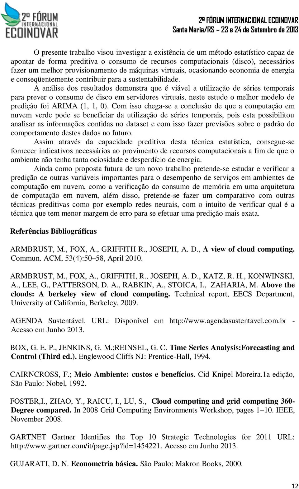 A análise dos resultados demonstra que é viável a utilização de séries temporais para prever o consumo de disco em servidores virtuais, neste estudo o melhor modelo de predição foi ARIMA (1, 1, 0).