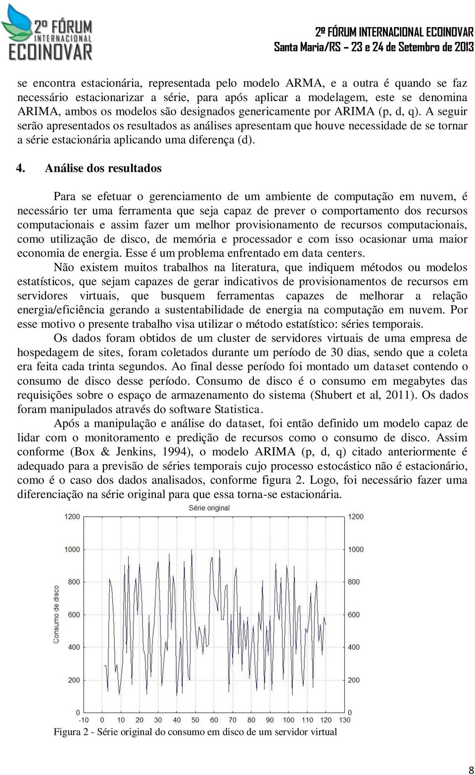 Análise dos resultados Para se efetuar o gerenciamento de um ambiente de computação em nuvem, é necessário ter uma ferramenta que seja capaz de prever o comportamento dos recursos computacionais e