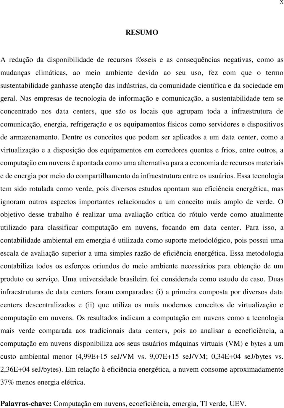 Nas empresas de tecnologia de informação e comunicação, a sustentabilidade tem se concentrado nos data centers, que são os locais que agrupam toda a infraestrutura de comunicação, energia,