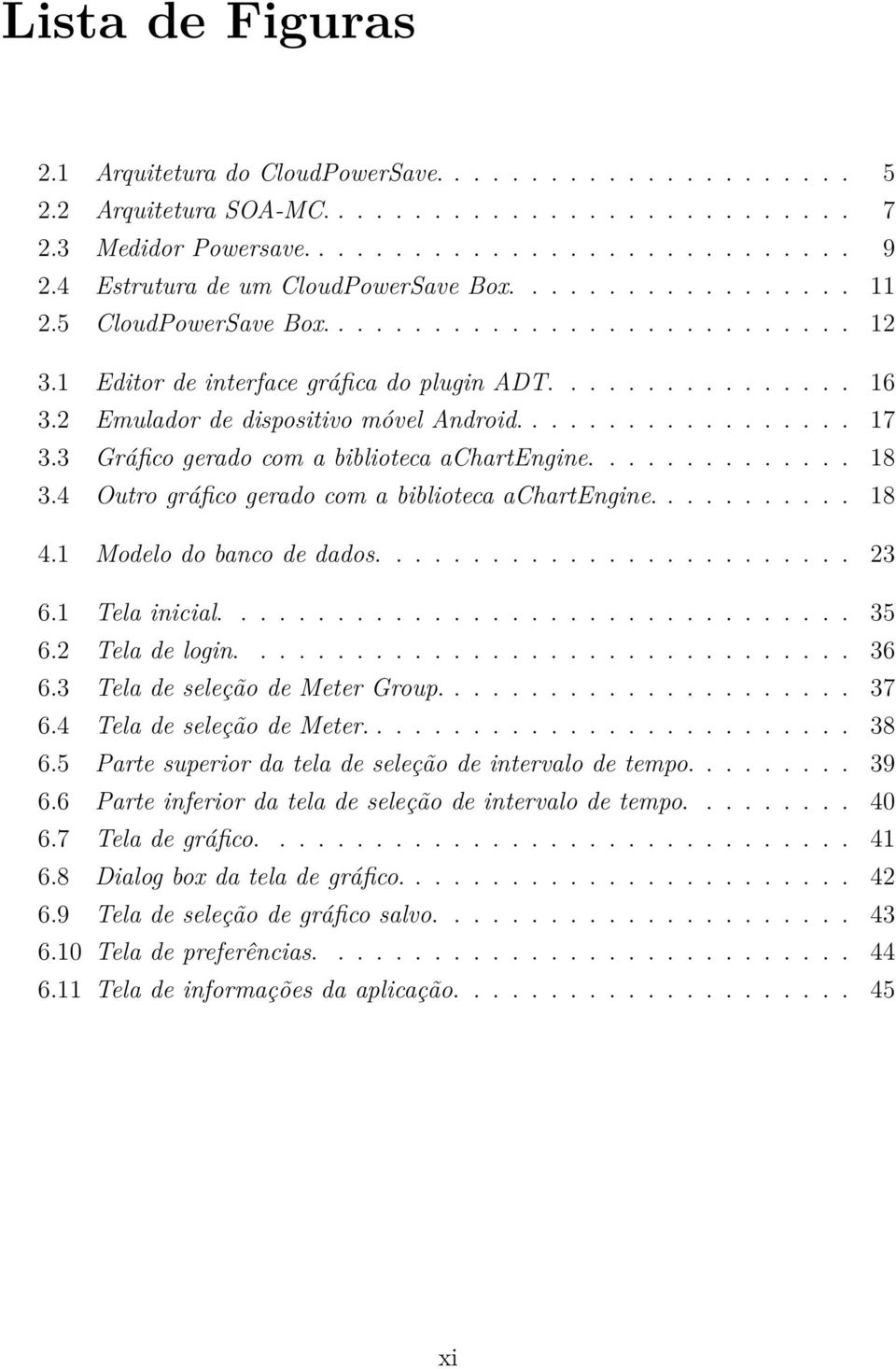 2 Emulador de dispositivo móvel Android.................. 17 3.3 Gráfico gerado com a biblioteca achartengine.............. 18 3.4 Outro gráfico gerado com a biblioteca achartengine........... 18 4.