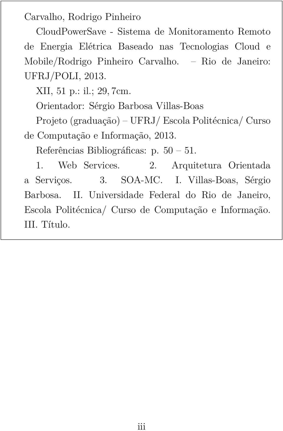 Orientador: Sérgio Barbosa Villas-Boas Projeto (graduação) UFRJ/ Escola Politécnica/ Curso de Computação e Informação, 2013.