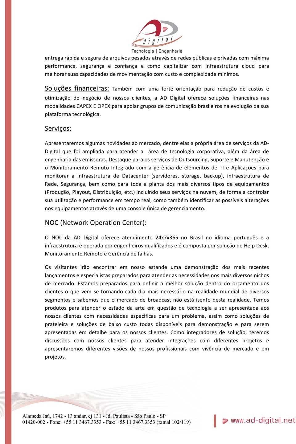 Soluções financeiras: Também com uma forte orientação para redução de custos e otimização do negócio de nossos clientes, a AD Digital oferece soluções financeiras nas modalidades CAPEX E OPEX para