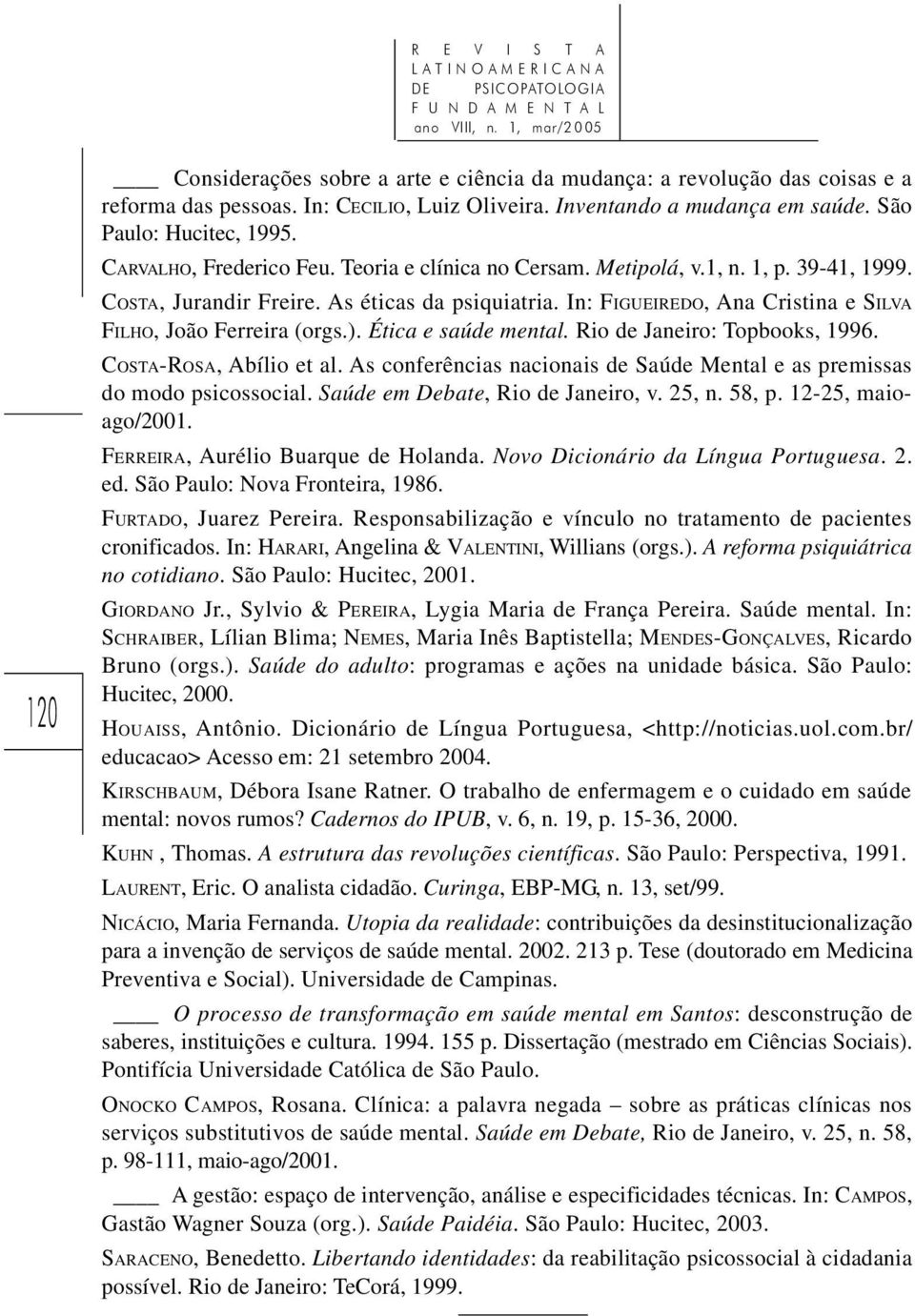 As éticas da psiquiatria. In: FIGUEIREDO, Ana Cristina e SILVA FILHO, João Ferreira (orgs.). Ética e saúde mental. Rio de Janeiro: Topbooks, 1996. COSTA-ROSA, Abílio et al.