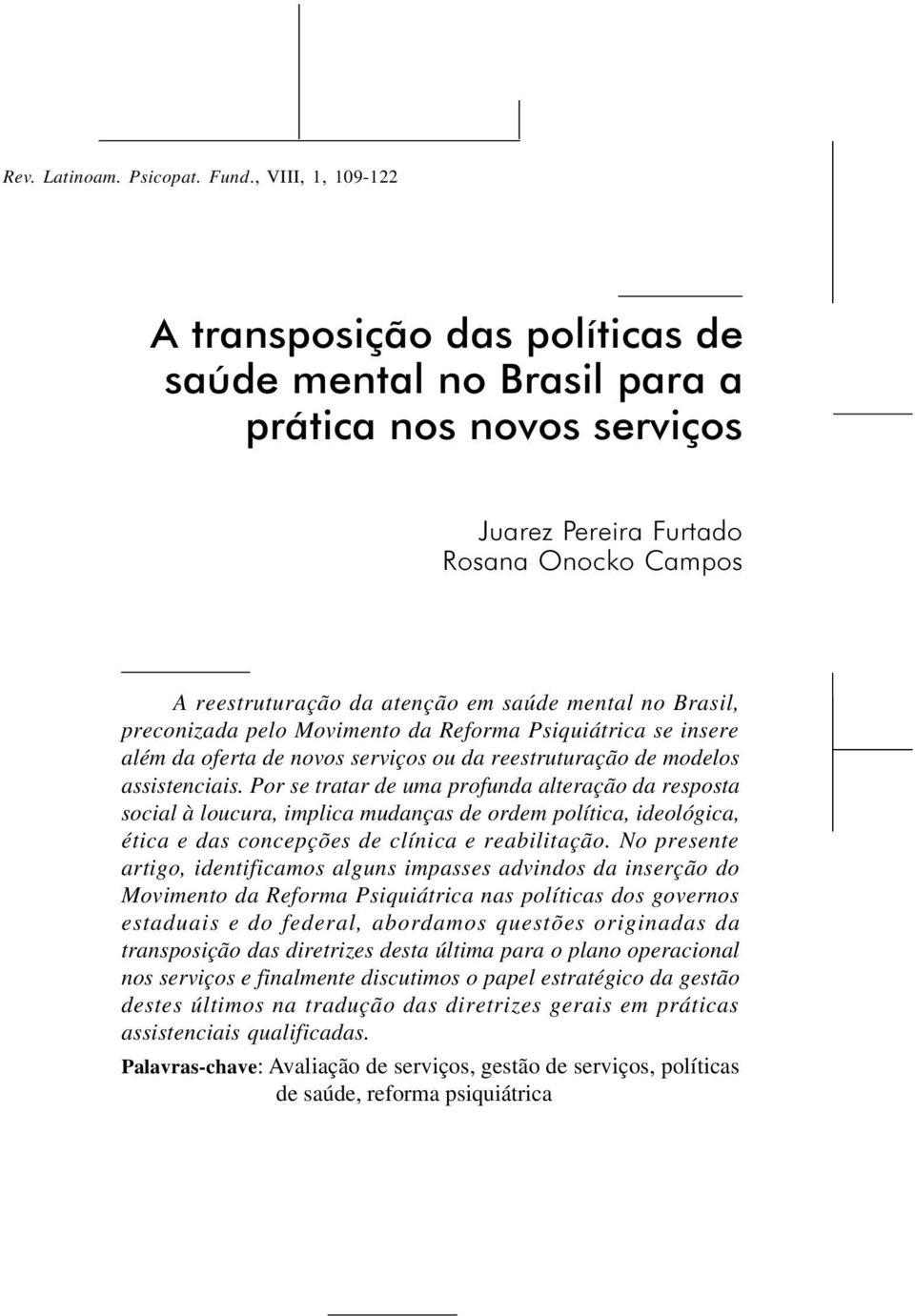 Brasil, preconizada pelo Movimento da Reforma Psiquiátrica se insere além da oferta de novos serviços ou da reestruturação de modelos assistenciais.