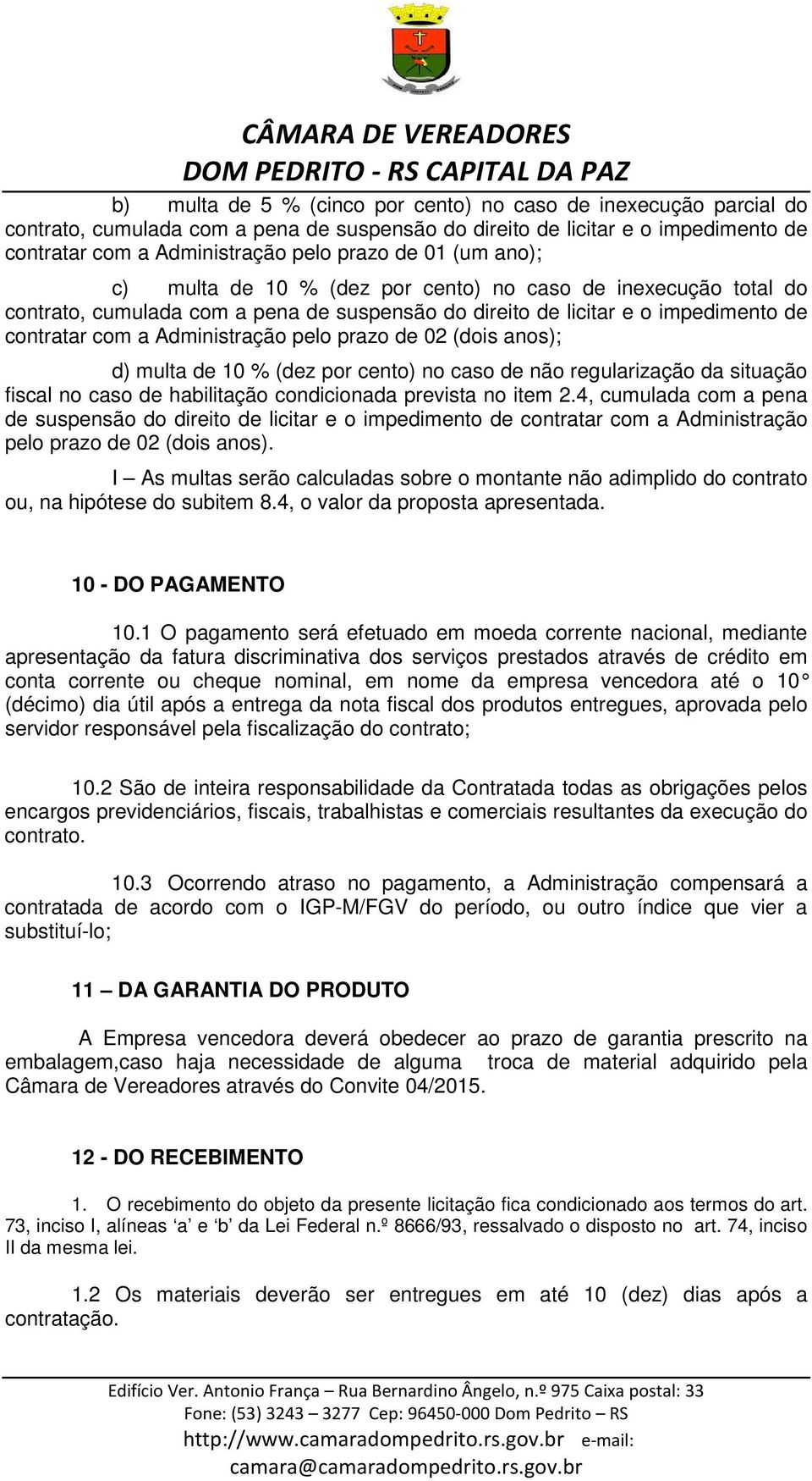 de 02 (dois anos); d) multa de 10 % (dez por cento) no caso de não regularização da situação fiscal no caso de habilitação condicionada prevista no item 2.